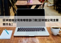 区块链接公司有哪些部门做[区块链公司主要做什么]