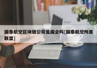 国泰航空区块链公司是国企吗[国泰航空所属联盟]