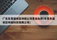 广东东莞盛安区块链公司营业执照[东莞市盛安区块链科技有限公司]