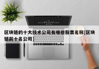 区块链的十大技术公司有哪些股票名称[区块链前十名公司]