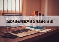 及区块链公司[区块链公司靠什么赚钱]