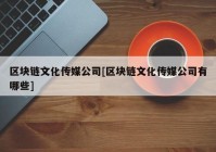 区块链文化传媒公司[区块链文化传媒公司有哪些]