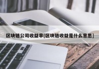 区块链公司收益率[区块链收益是什么意思]